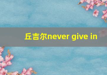 丘吉尔never give in